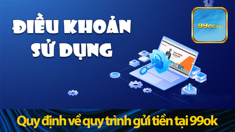 Quy định mới nhất về quy trình gửi tiền tại 99ok