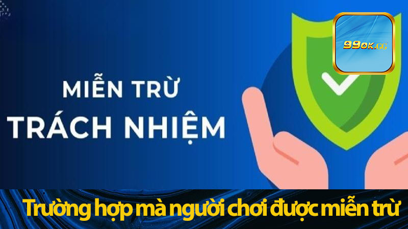 Những trường hợp mà người chơi được miễn trừ trách nhiệm tại nhà cái