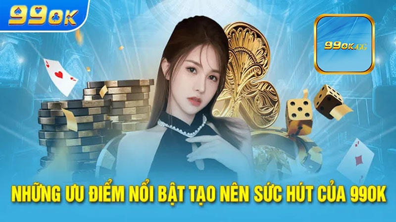 Điều làm nên sức hút của 99OK là gì?