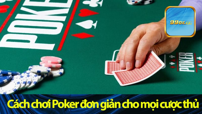 Cách chơi Poker đơn giản cho mọi cược thủ 