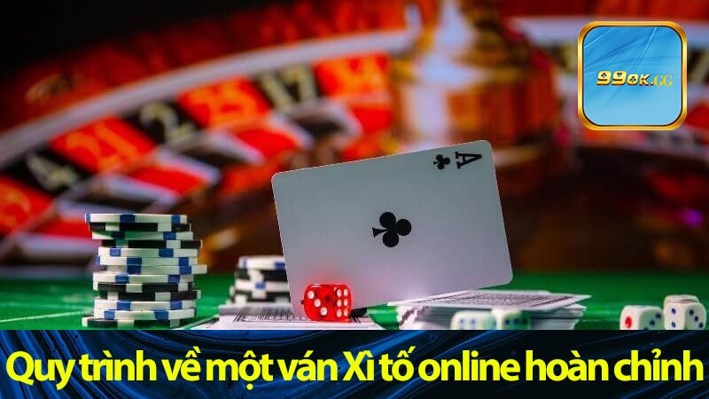 Quy trình về một ván Xì tố online hoàn chỉnh tại 99ok