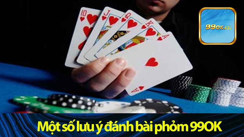 Một số lưu ý đánh bài phỏm 99OK